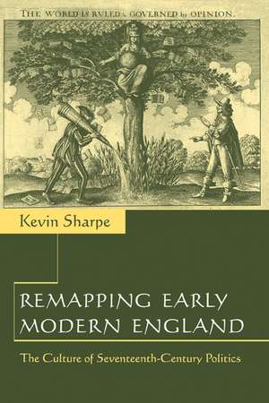 Remapping Early Modern England: The Culture of Seventeenth-Century Politics de Kevin Sharpe