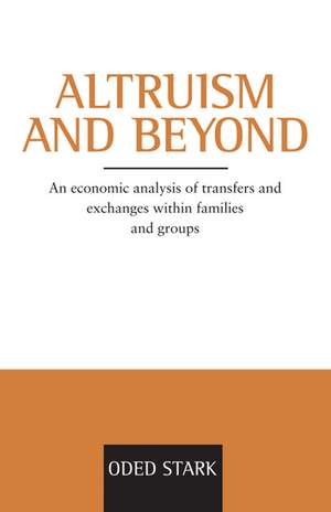 Altruism and Beyond: An Economic Analysis of Transfers and Exchanges within Families and Groups de Oded Stark