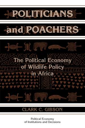 Politicians and Poachers: The Political Economy of Wildlife Policy in Africa de Clark C. Gibson