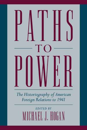 Paths to Power: The Historiography of American Foreign Relations to 1941 de Michael J. Hogan