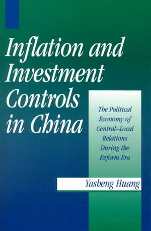 Inflation and Investment Controls in China: The Political Economy of Central-Local Relations during the Reform Era de Yasheng Huang