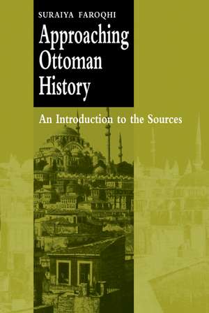 Approaching Ottoman History: An Introduction to the Sources de Suraiya Faroqhi