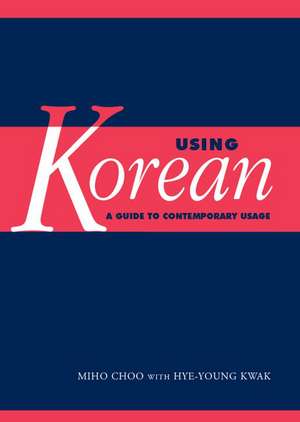 Using Korean: A Guide to Contemporary Usage de Miho Choo