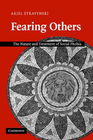 Fearing Others: The Nature and Treatment of Social Phobia de Ariel Stravynski