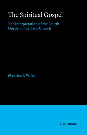 The Spiritual Gospel: The Interpretation of the Fourth Gospel in the Early Church de Maurice F. Wiles