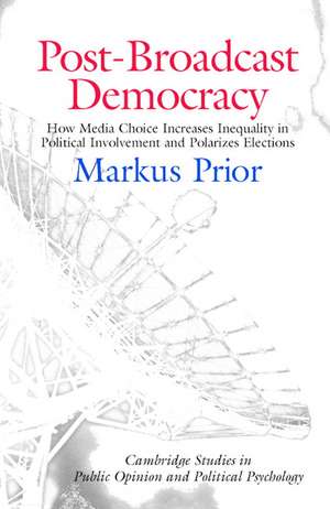 Post-Broadcast Democracy: How Media Choice Increases Inequality in Political Involvement and Polarizes Elections de Markus Prior