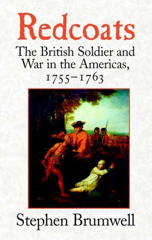 Redcoats: The British Soldier and War in the Americas, 1755–1763 de Stephen Brumwell