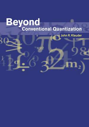 Beyond Conventional Quantization de John R. Klauder