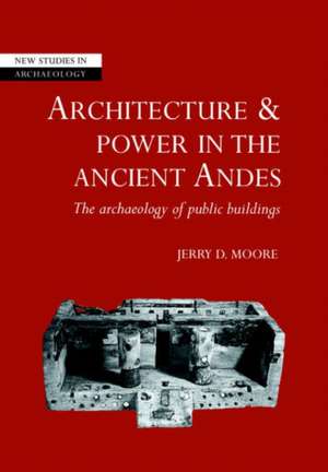 Architecture and Power in the Ancient Andes: The Archaeology of Public Buildings de Jerry D. Moore