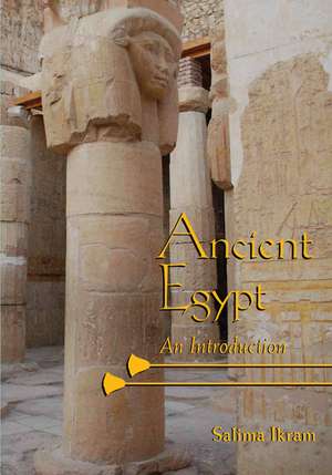 Ancient Egypt: An Introduction de Salima Ikram