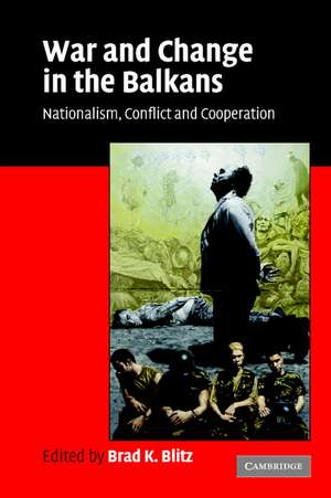 War and Change in the Balkans: Nationalism, Conflict and Cooperation de Brad K. Blitz