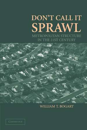 Don't Call It Sprawl: Metropolitan Structure in the 21st Century de William T. Bogart