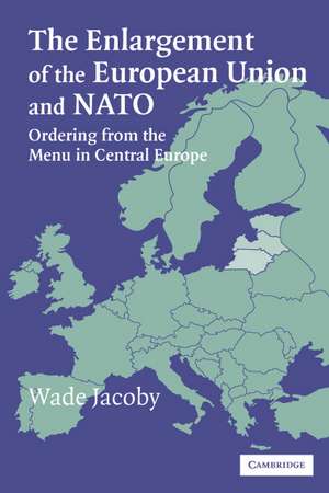 The Enlargement of the European Union and NATO: Ordering from the Menu in Central Europe de Wade Jacoby