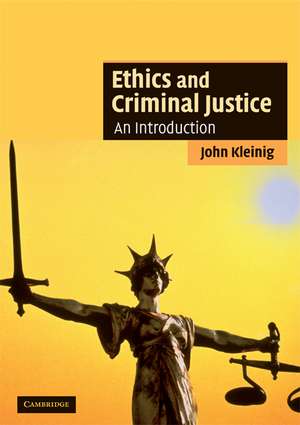 Ethics and Criminal Justice: An Introduction de John Kleinig