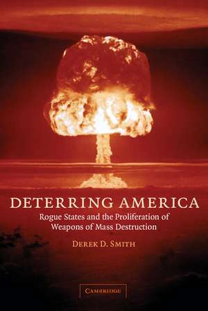 Deterring America: Rogue States and the Proliferation of Weapons of Mass Destruction de Derek D. Smith