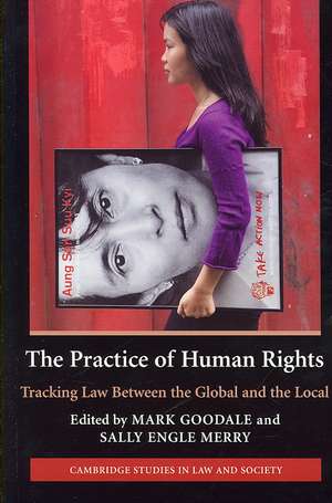 The Practice of Human Rights: Tracking Law between the Global and the Local de Mark Goodale