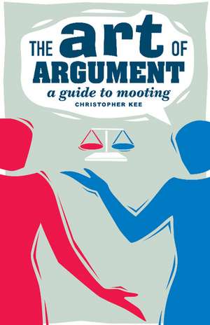 The Art of Argument: A Guide to Mooting de Christopher Kee