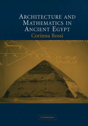 Architecture and Mathematics in Ancient Egypt de Corinna Rossi