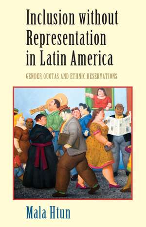 Inclusion without Representation in Latin America: Gender Quotas and Ethnic Reservations de Mala Htun