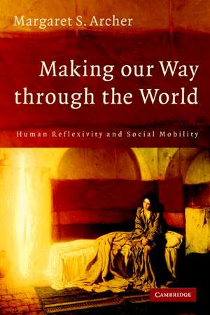 Making our Way through the World: Human Reflexivity and Social Mobility de Margaret S. Archer