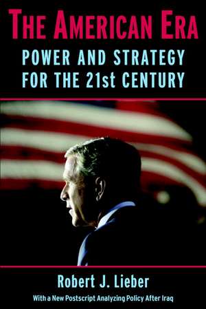 The American Era: Power and Strategy for the 21st Century de Robert J. Lieber