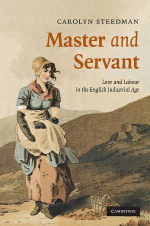 Master and Servant: Love and Labour in the English Industrial Age de Carolyn Steedman