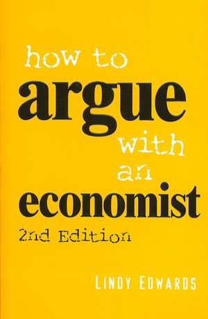 How to Argue with an Economist: Reopening Political Debate in Australia de Lindy Edwards