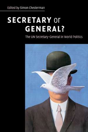 Secretary or General?: The UN Secretary-General in World Politics de Simon Chesterman