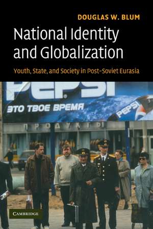 National Identity and Globalization: Youth, State, and Society in Post-Soviet Eurasia de Douglas W. Blum