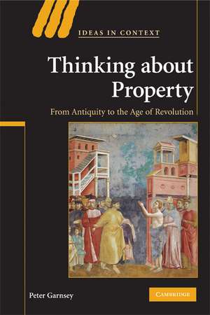 Thinking about Property: From Antiquity to the Age of Revolution de Peter Garnsey