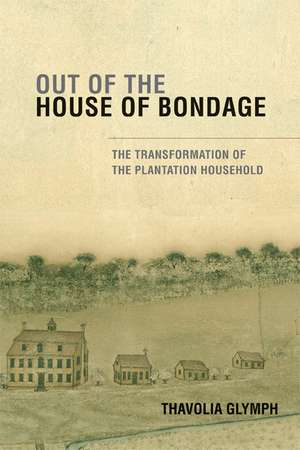 Out of the House of Bondage: The Transformation of the Plantation Household de Thavolia Glymph