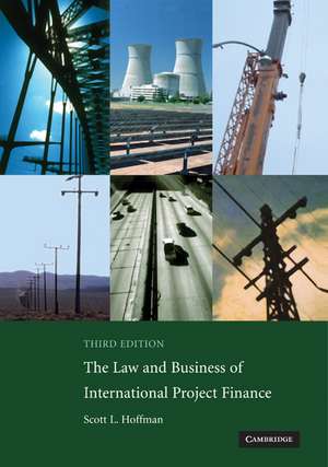 The Law and Business of International Project Finance: A Resource for Governments, Sponsors, Lawyers, and Project Participants de Scott L. Hoffman