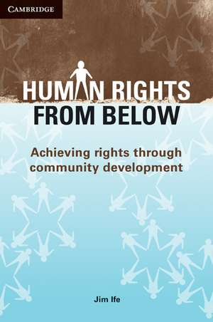 Human Rights from Below: Achieving Rights through Community Development de Jim Ife