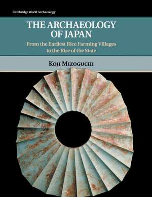 The Archaeology of Japan: From the Earliest Rice Farming Villages to the Rise of the State de Koji Mizoguchi