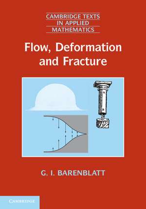 Flow, Deformation and Fracture: Lectures on Fluid Mechanics and the Mechanics of Deformable Solids for Mathematicians and Physicists de Grigory Isaakovich Barenblatt