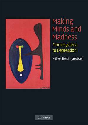 Making Minds and Madness: From Hysteria to Depression de Mikkel Borch-Jacobsen