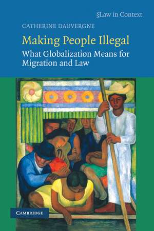 Making People Illegal: What Globalization Means for Migration and Law de Catherine Dauvergne