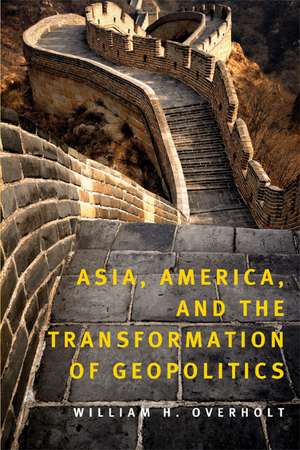 Asia, America, and the Transformation of Geopolitics de William H. Overholt