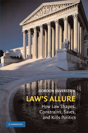 Law's Allure: How Law Shapes, Constrains, Saves, and Kills Politics de Gordon Silverstein