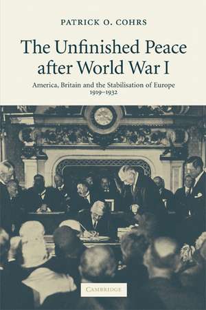 The Unfinished Peace after World War I: America, Britain and the Stabilisation of Europe, 1919–1932 de Patrick O. Cohrs