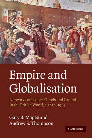 Empire and Globalisation: Networks of People, Goods and Capital in the British World, c.1850–1914 de Gary B. Magee