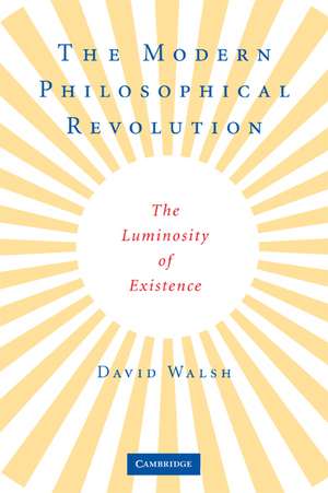 The Modern Philosophical Revolution: The Luminosity of Existence de David Walsh