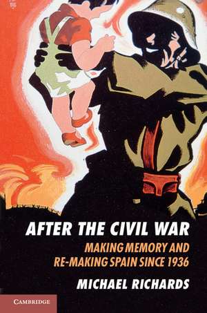 After the Civil War: Making Memory and Re-Making Spain since 1936 de Michael Richards