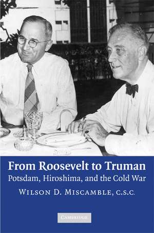 From Roosevelt to Truman: Potsdam, Hiroshima, and the Cold War de Wilson D. Miscamble