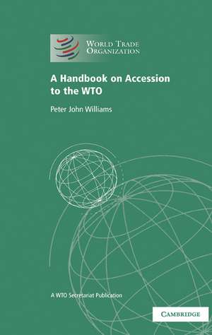 A Handbook on Accession to the WTO: A WTO Secretariat Publication de World Trade Organization