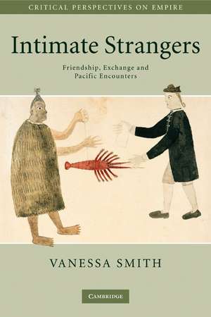 Intimate Strangers: Friendship, Exchange and Pacific Encounters de Vanessa Smith