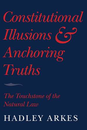 Constitutional Illusions and Anchoring Truths: The Touchstone of the Natural Law de Hadley Arkes