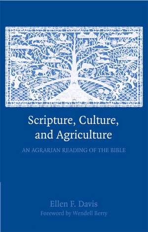 Scripture, Culture, and Agriculture: An Agrarian Reading of the Bible de Ellen F. Davis