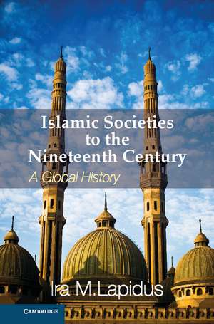 Islamic Societies to the Nineteenth Century: A Global History de Ira M. Lapidus