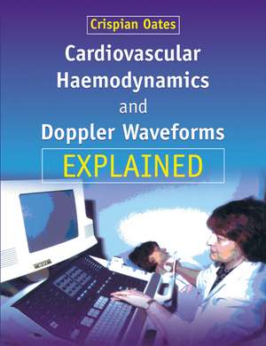 Cardiovascular Haemodynamics and Doppler Waveforms Explained de Crispian Oates